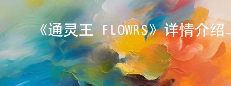 曹桂梅的动漫综艺大全,《通灵王 FLOWRS》详情介绍_通灵王 FLOWRS更新至第13集在线观看_通灵王 FLOWRS迅雷下载_日漫